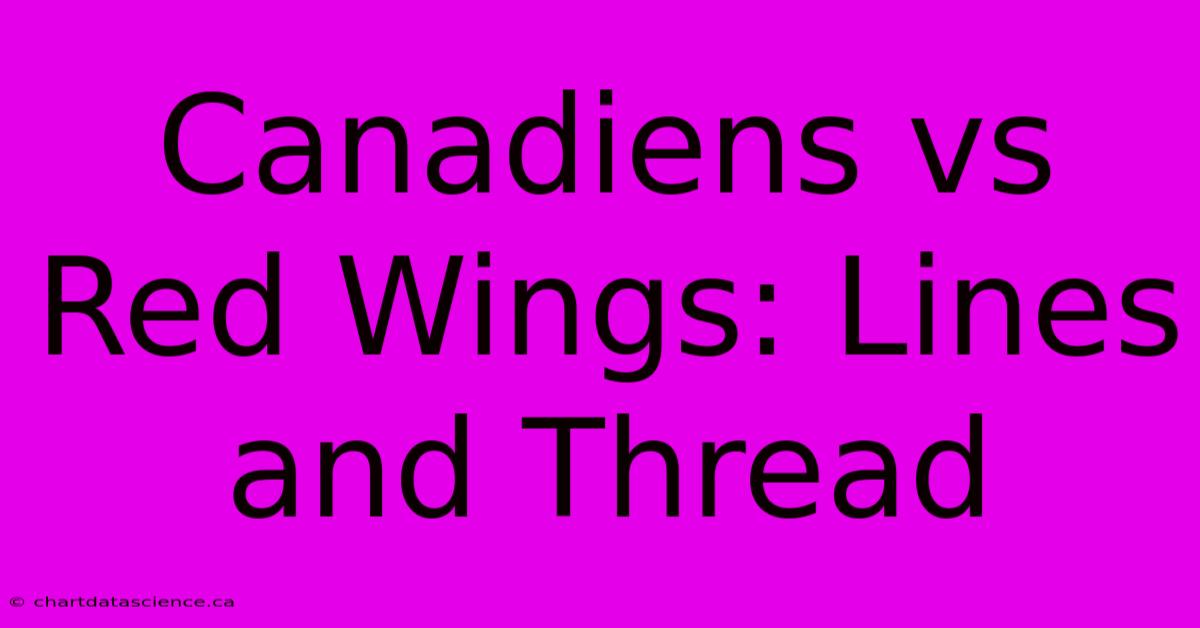 Canadiens Vs Red Wings: Lines And Thread