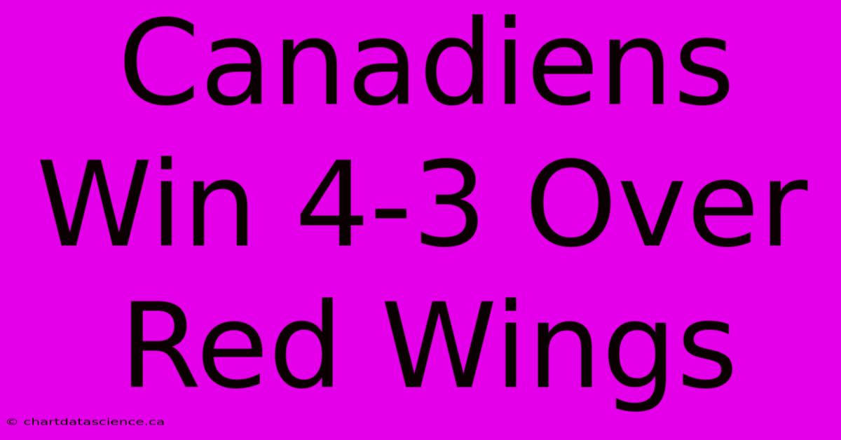 Canadiens Win 4-3 Over Red Wings