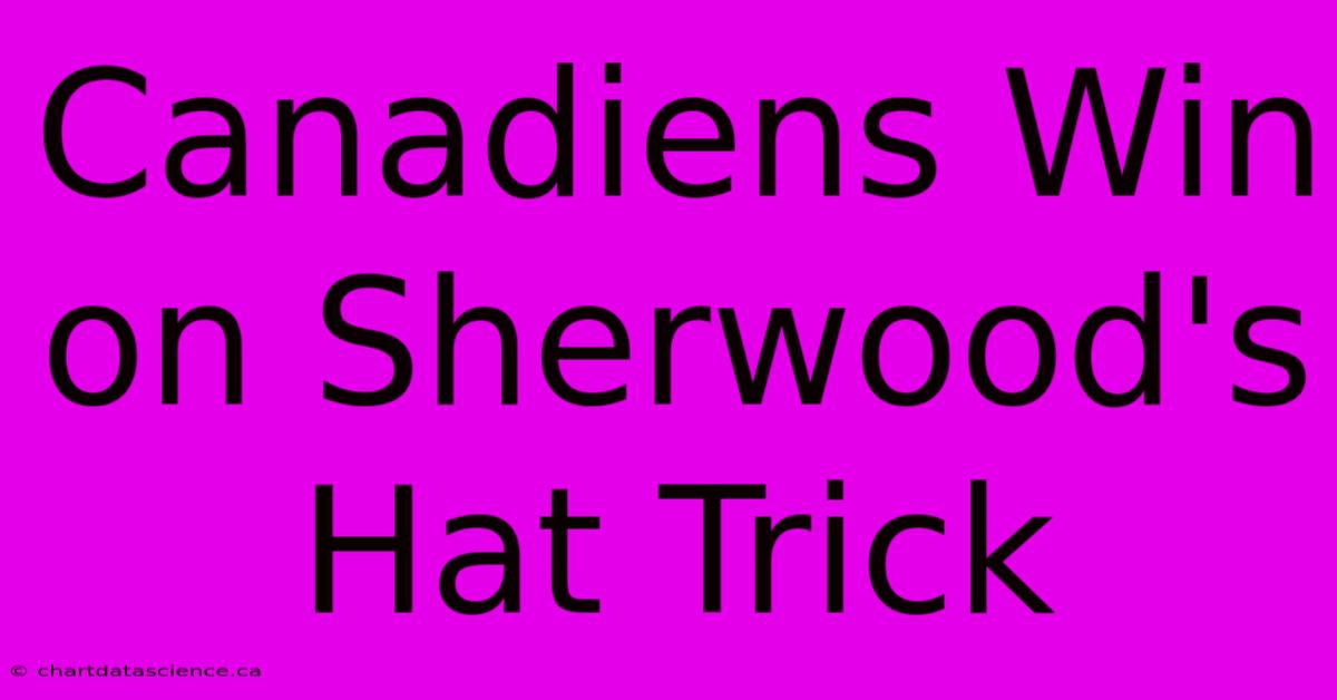 Canadiens Win On Sherwood's Hat Trick