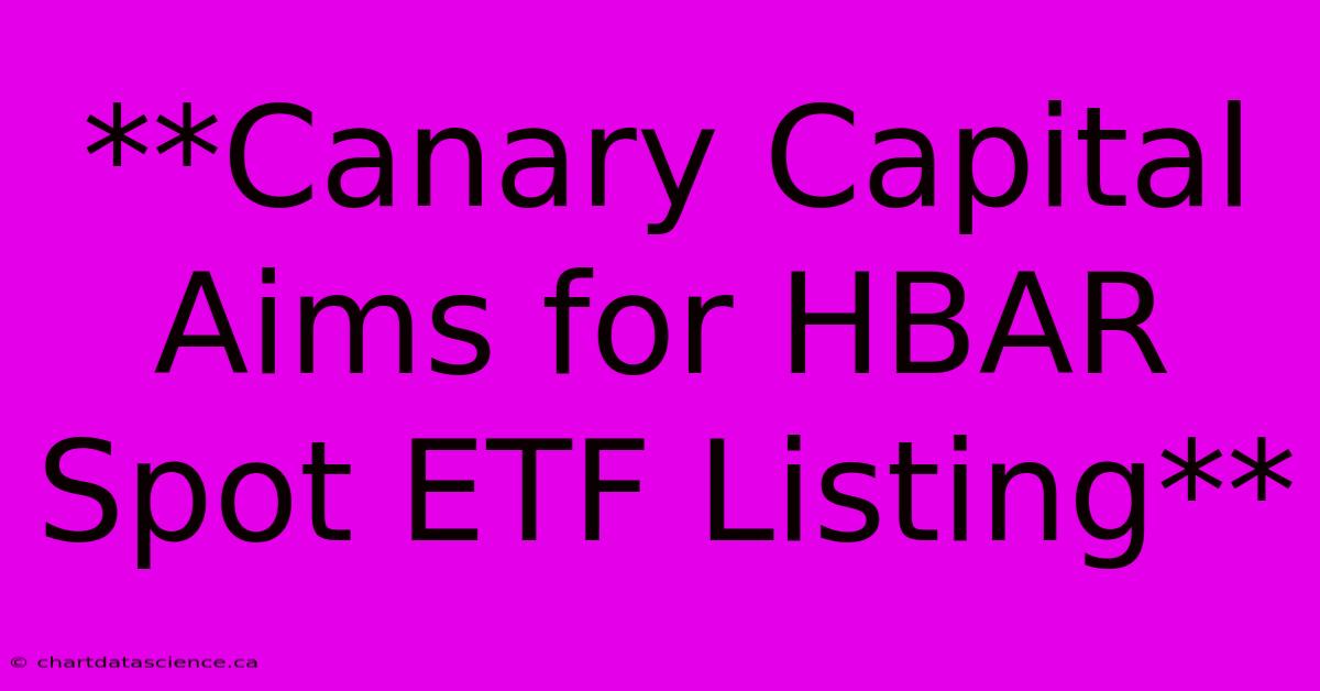 **Canary Capital Aims For HBAR Spot ETF Listing** 