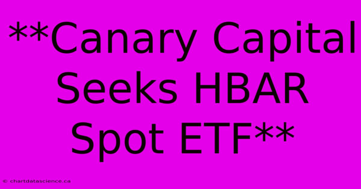 **Canary Capital Seeks HBAR Spot ETF**