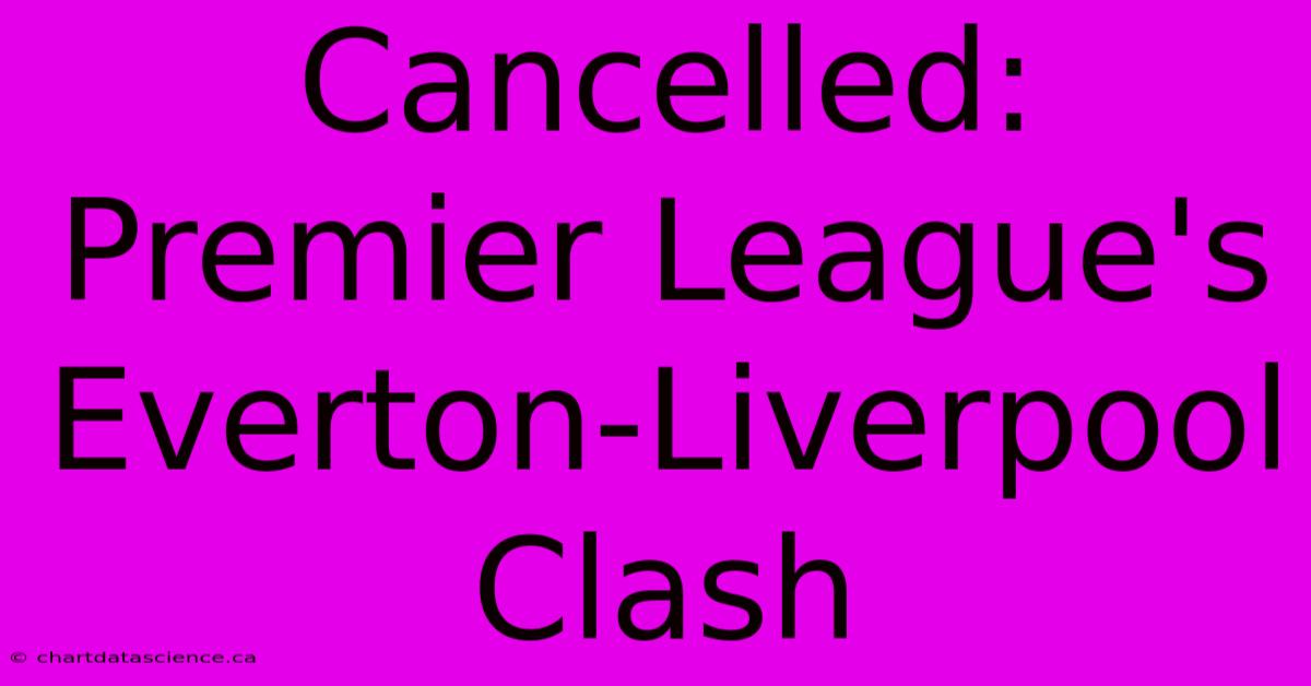 Cancelled: Premier League's Everton-Liverpool Clash