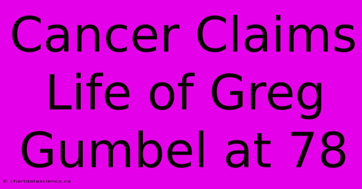 Cancer Claims Life Of Greg Gumbel At 78