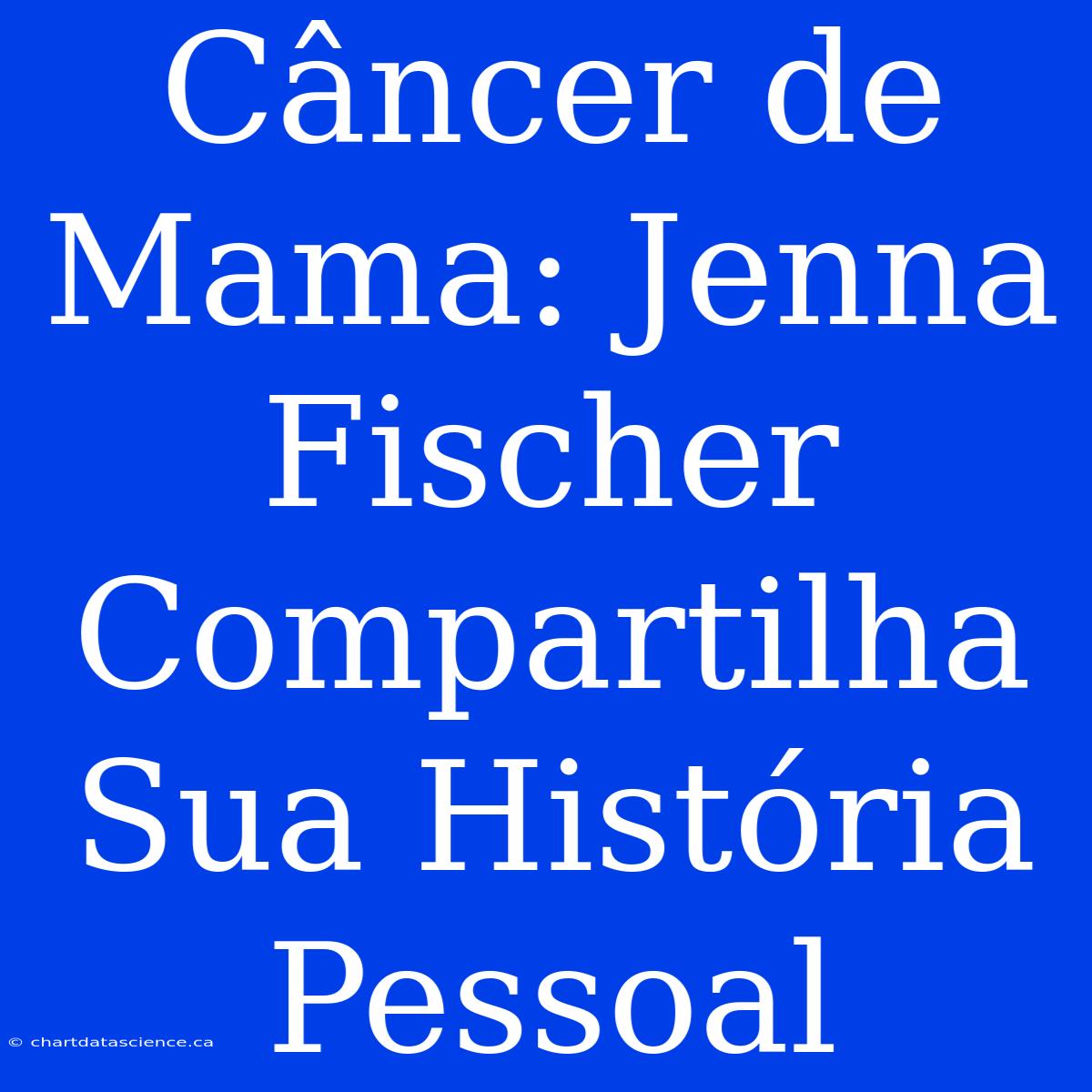 Câncer De Mama: Jenna Fischer Compartilha Sua História Pessoal