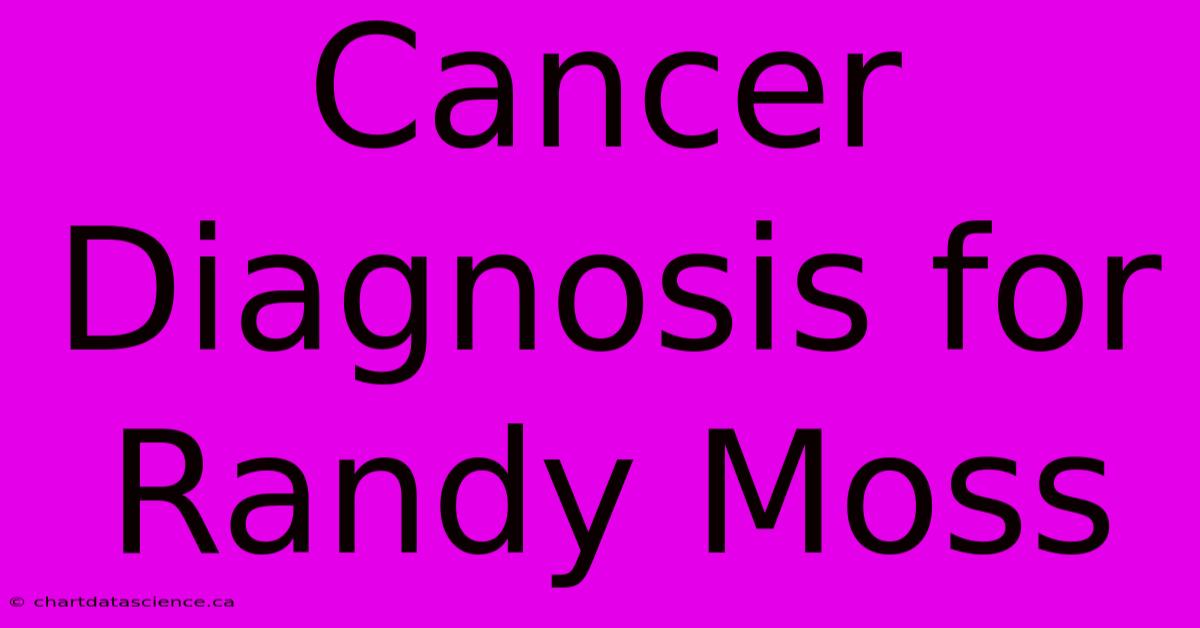 Cancer Diagnosis For Randy Moss