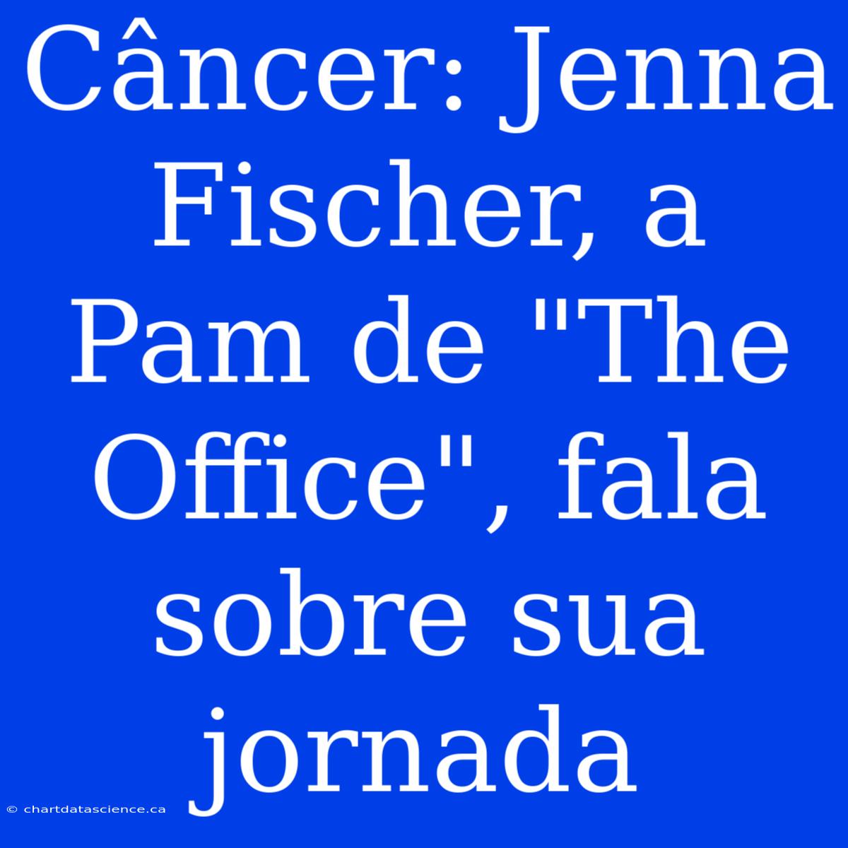 Câncer: Jenna Fischer, A Pam De 