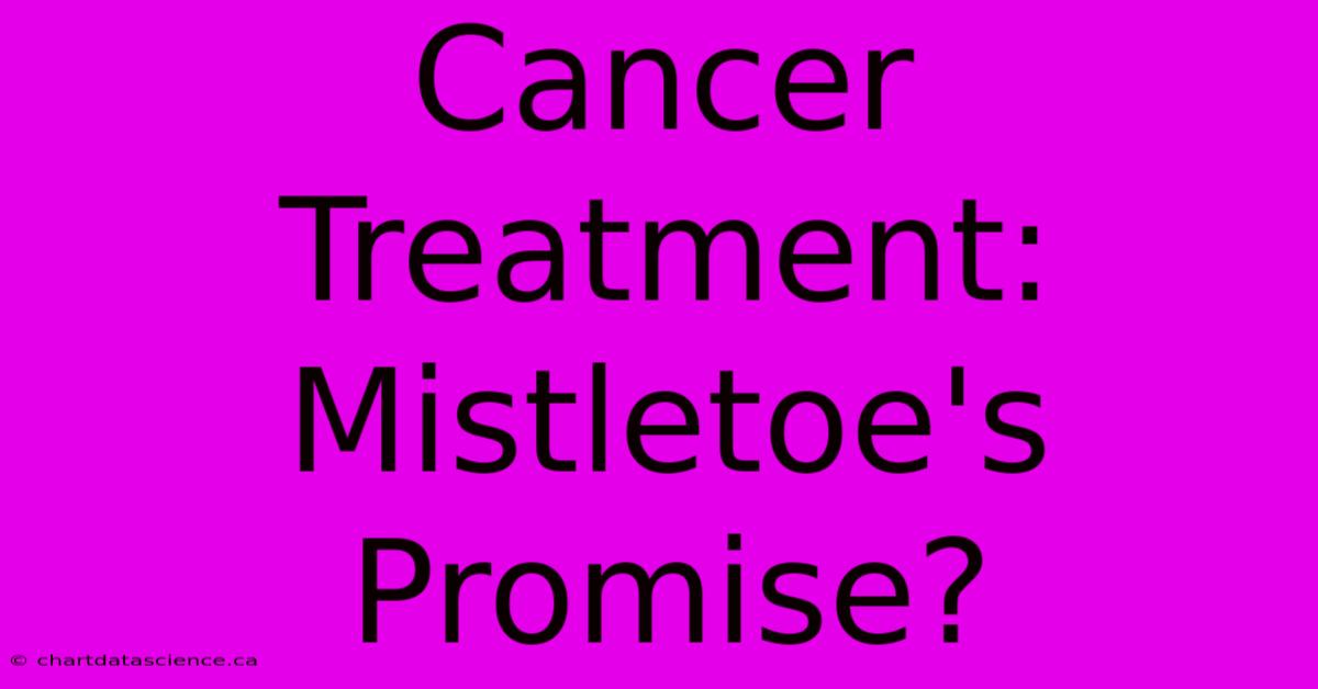 Cancer Treatment: Mistletoe's Promise?