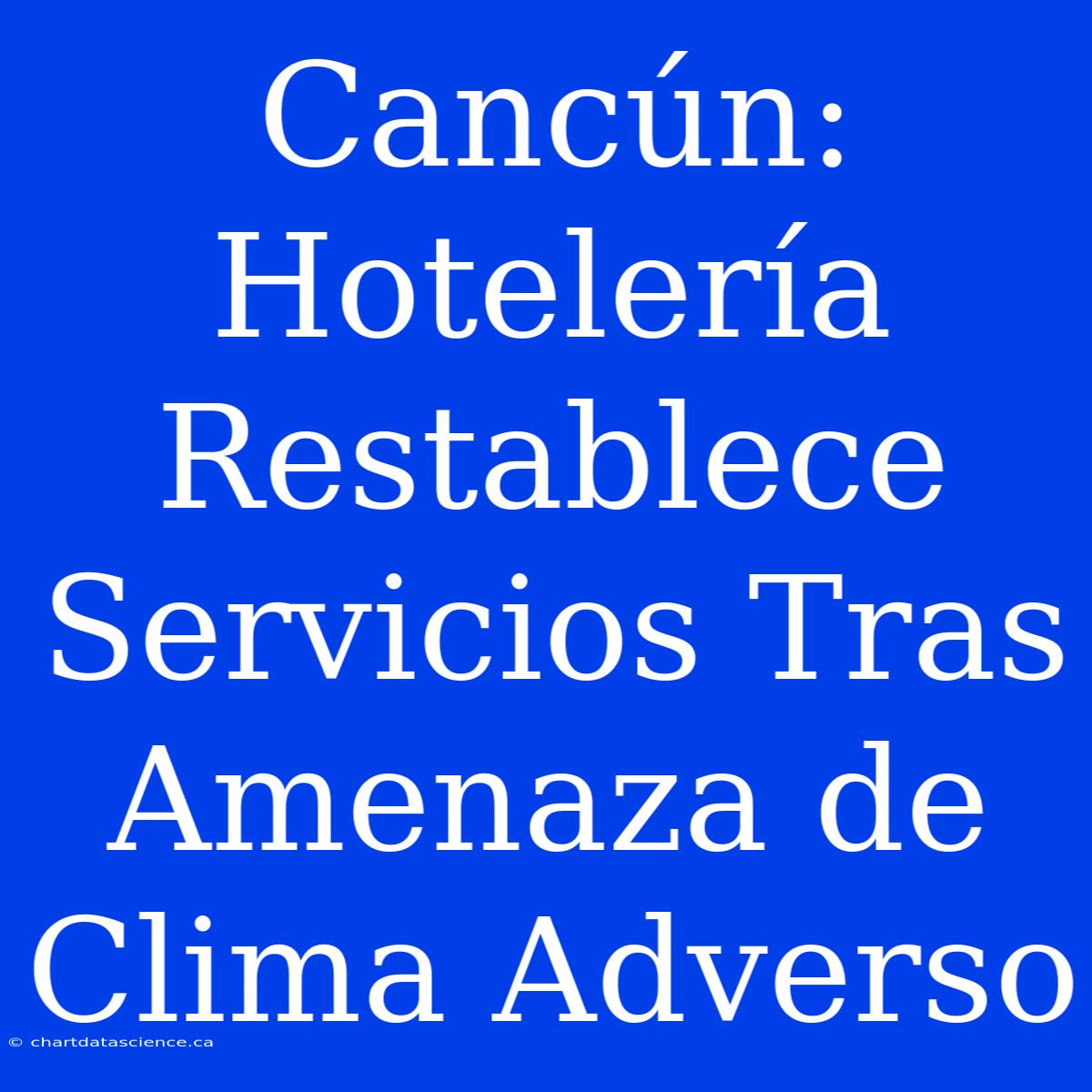 Cancún: Hotelería Restablece Servicios Tras Amenaza De Clima Adverso