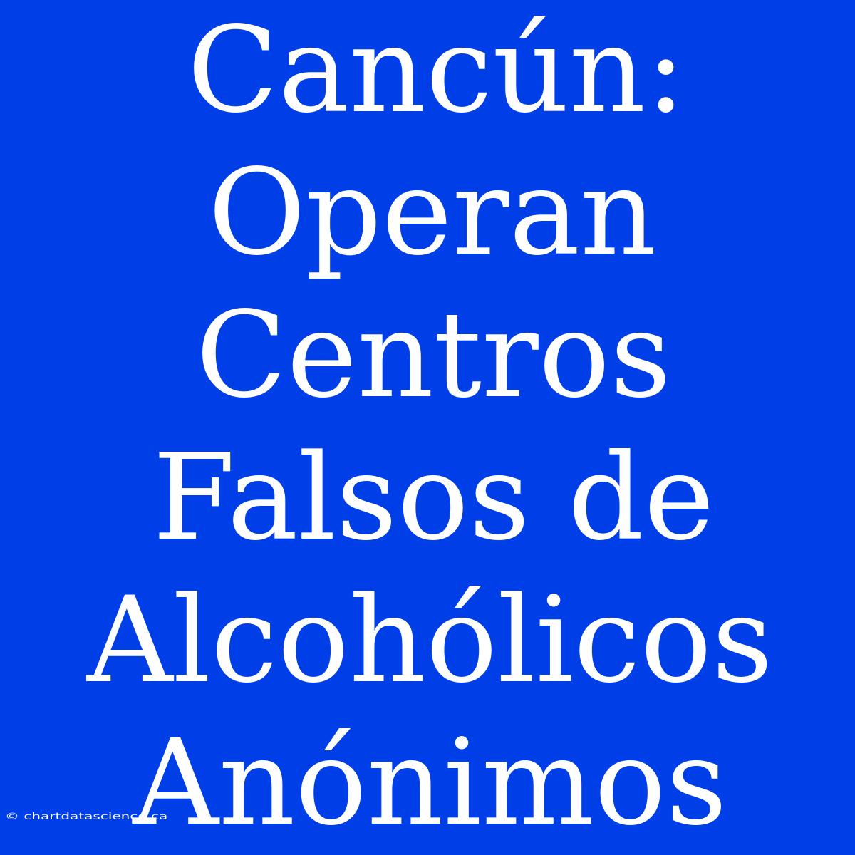 Cancún: Operan Centros Falsos De Alcohólicos Anónimos