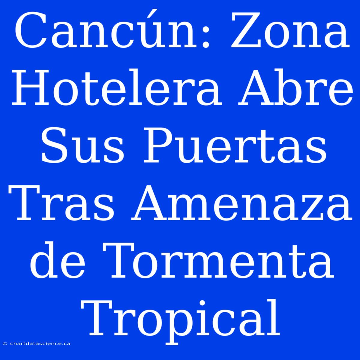 Cancún: Zona Hotelera Abre Sus Puertas Tras Amenaza De Tormenta Tropical