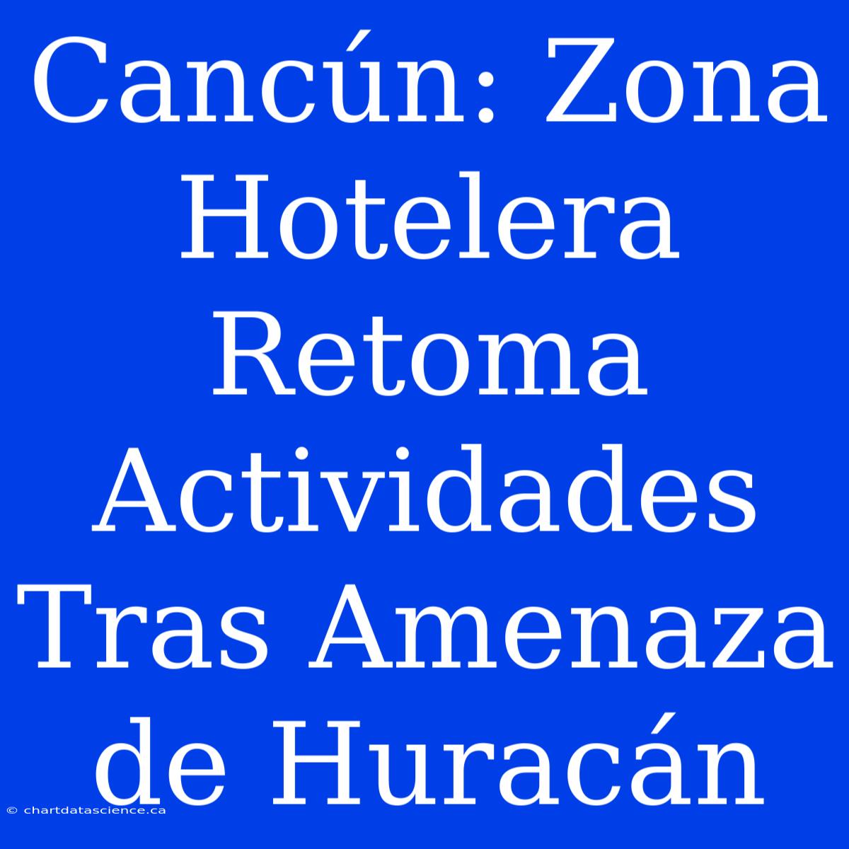 Cancún: Zona Hotelera Retoma Actividades Tras Amenaza De Huracán