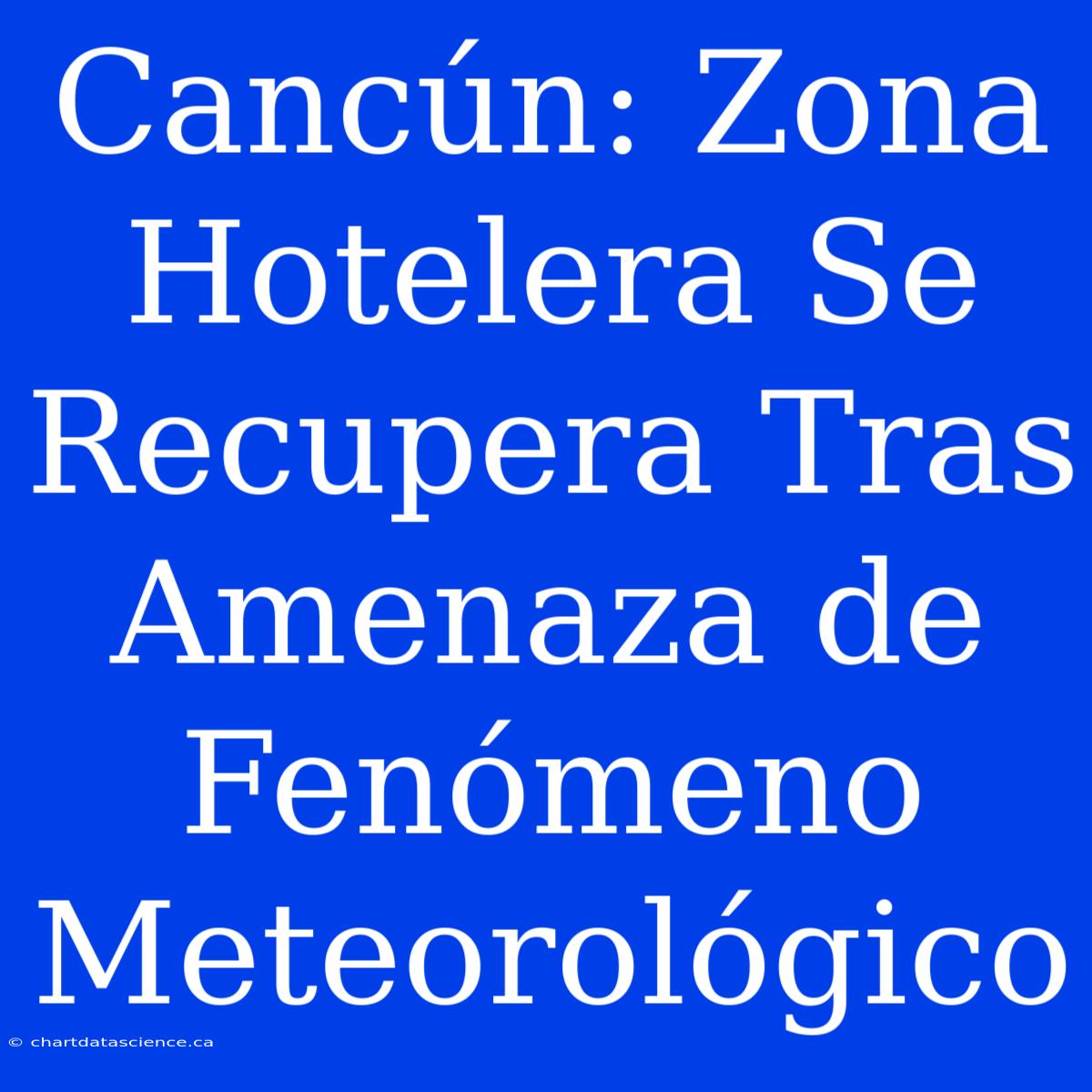 Cancún: Zona Hotelera Se Recupera Tras Amenaza De Fenómeno Meteorológico