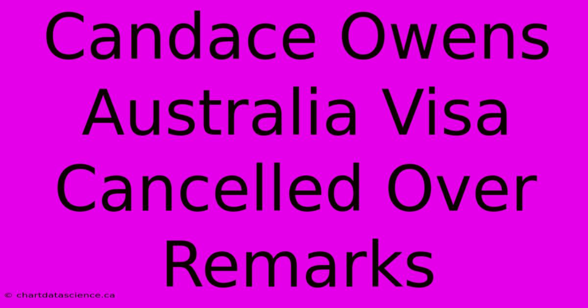 Candace Owens Australia Visa Cancelled Over Remarks