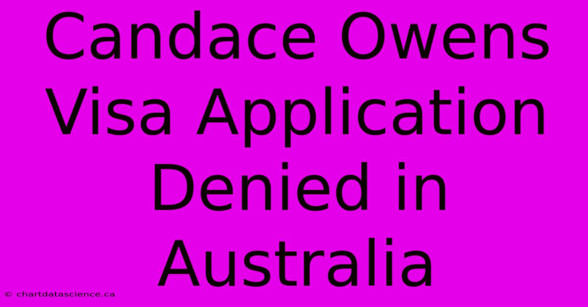 Candace Owens Visa Application Denied In Australia 