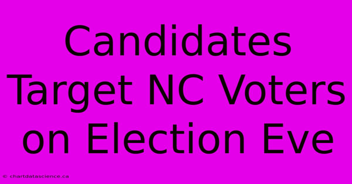 Candidates Target NC Voters On Election Eve