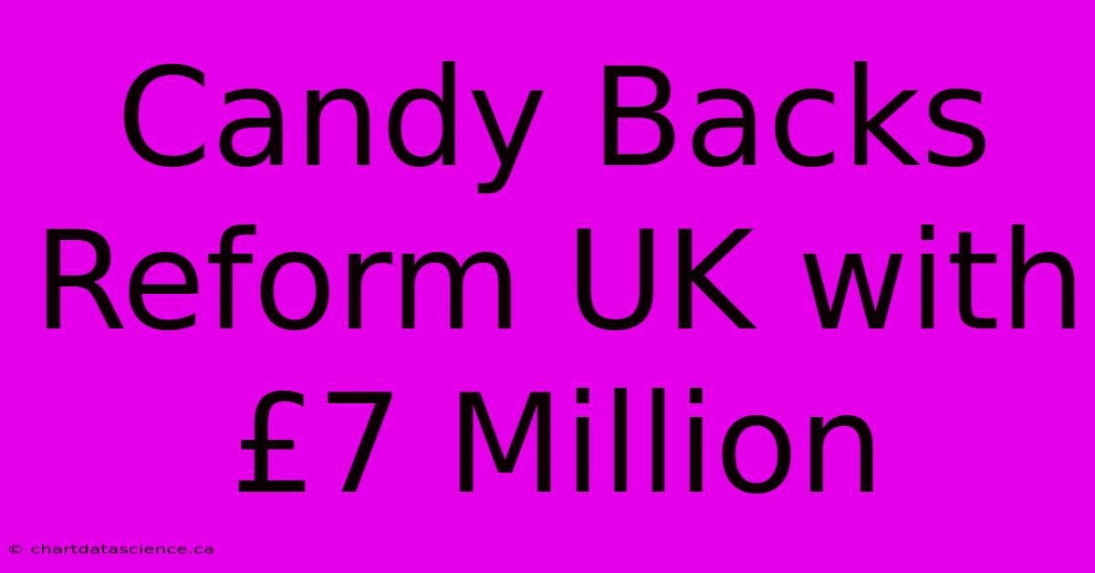 Candy Backs Reform UK With £7 Million