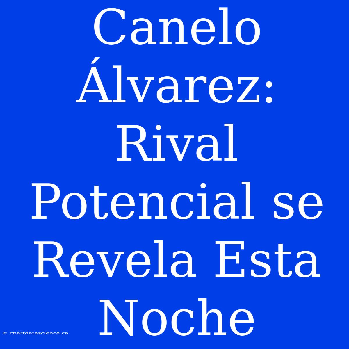 Canelo Álvarez: Rival Potencial Se Revela Esta Noche