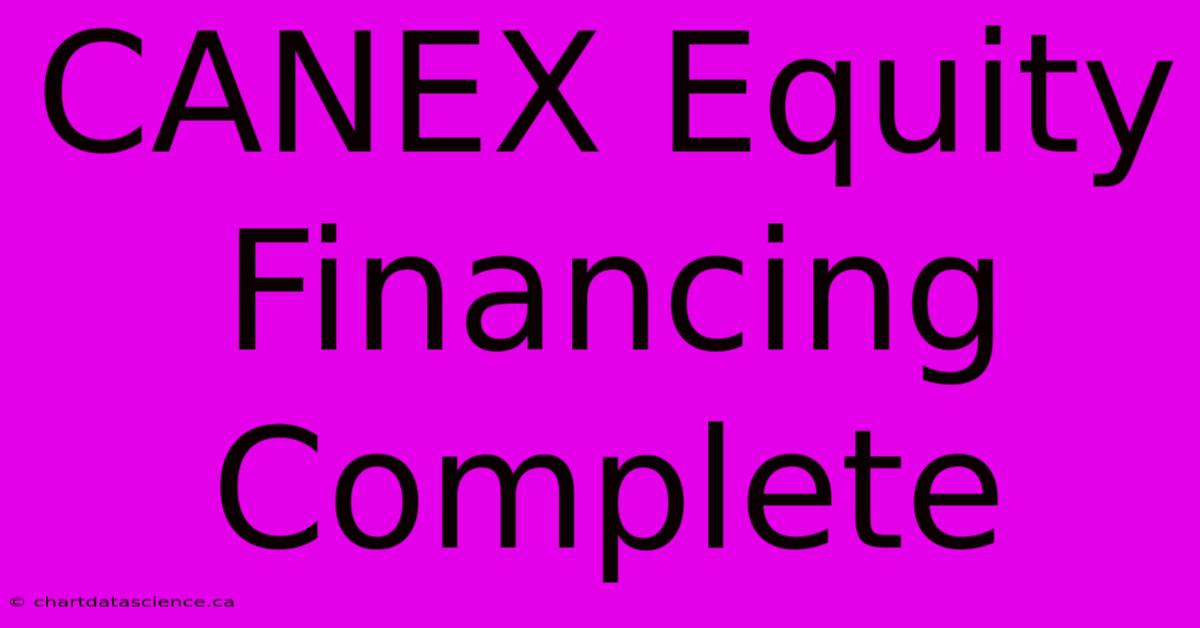 CANEX Equity Financing Complete