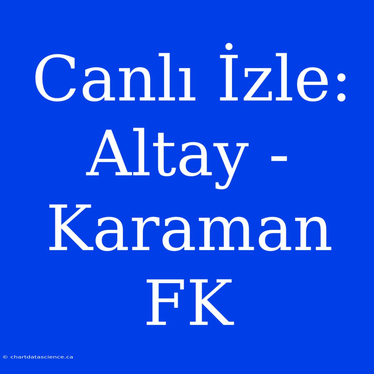 Canlı İzle: Altay - Karaman FK