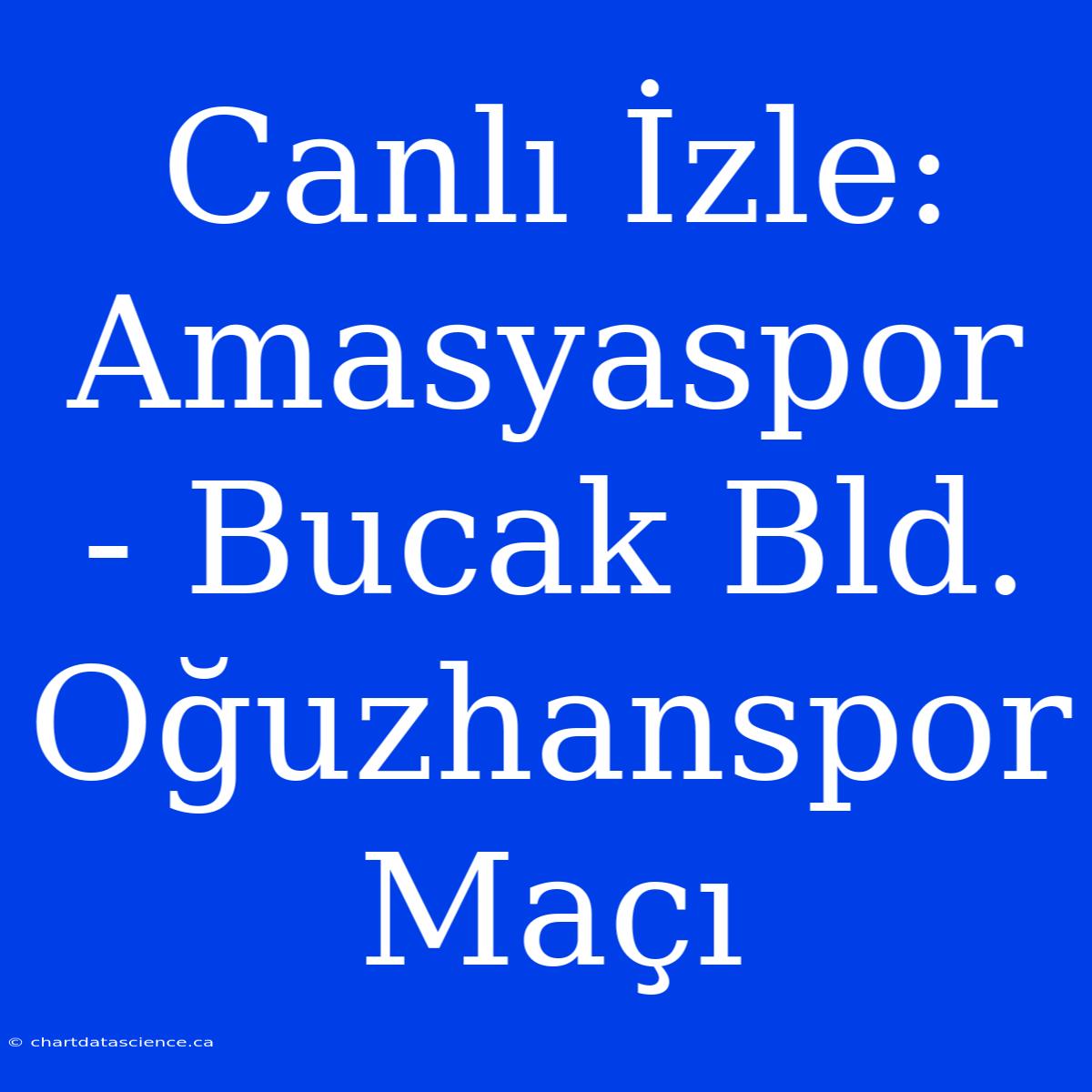 Canlı İzle: Amasyaspor - Bucak Bld. Oğuzhanspor Maçı