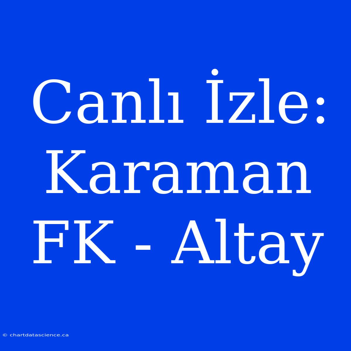 Canlı İzle: Karaman FK - Altay