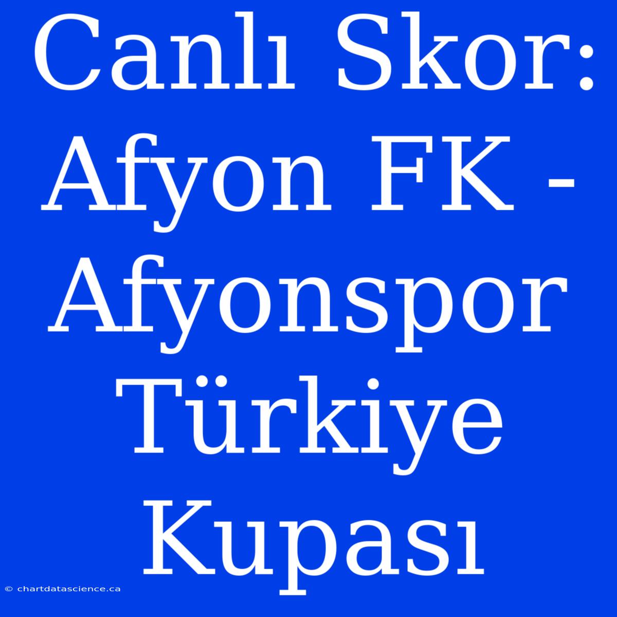 Canlı Skor: Afyon FK - Afyonspor Türkiye Kupası