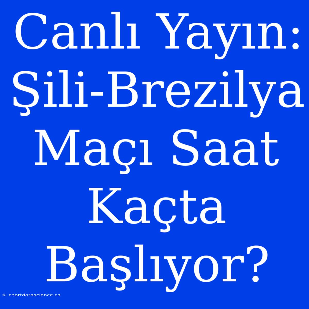 Canlı Yayın: Şili-Brezilya Maçı Saat Kaçta Başlıyor?