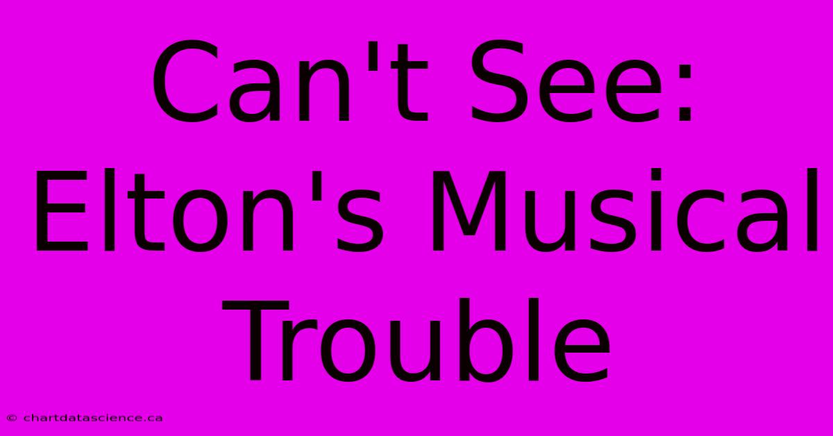 Can't See: Elton's Musical Trouble