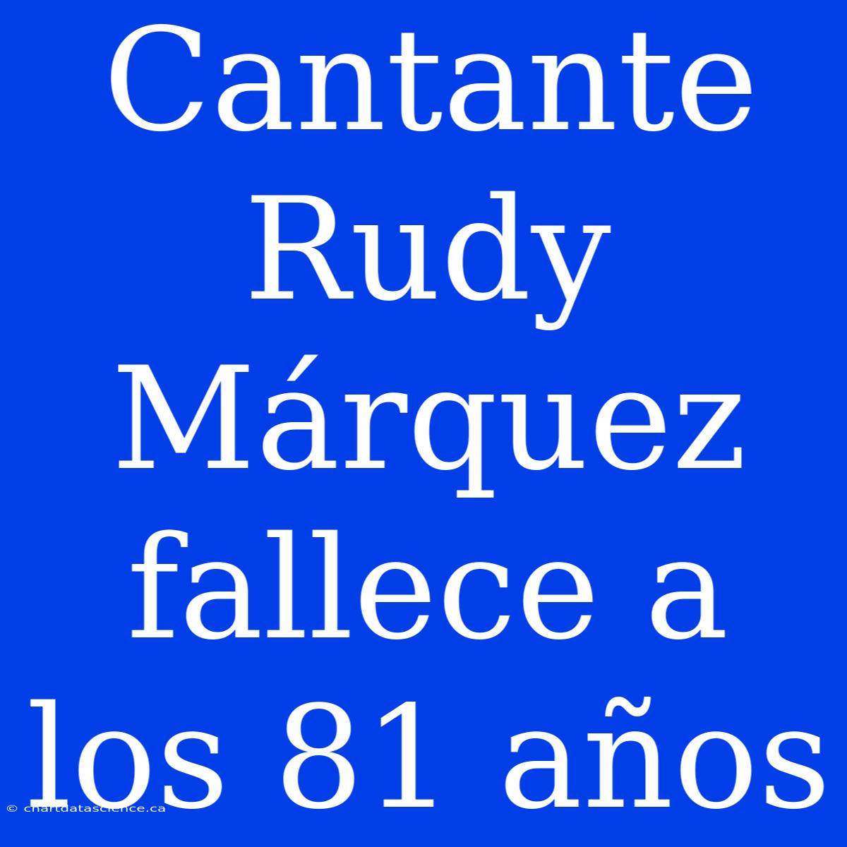 Cantante Rudy Márquez Fallece A Los 81 Años