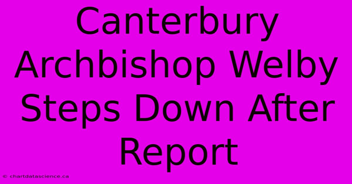 Canterbury Archbishop Welby Steps Down After Report