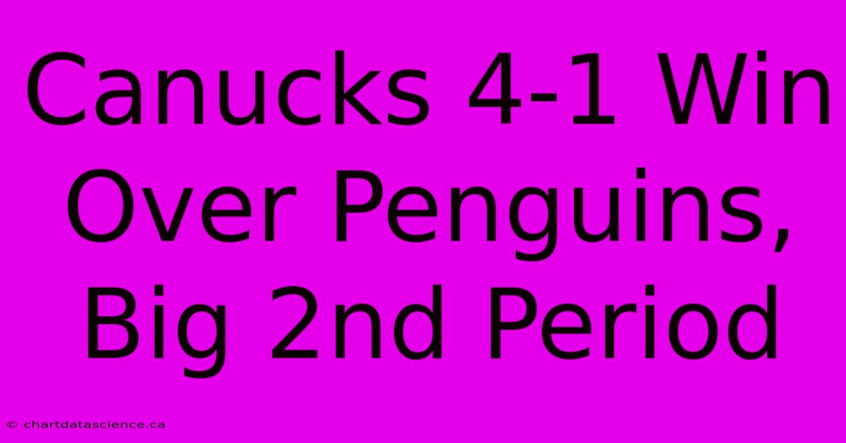 Canucks 4-1 Win Over Penguins, Big 2nd Period