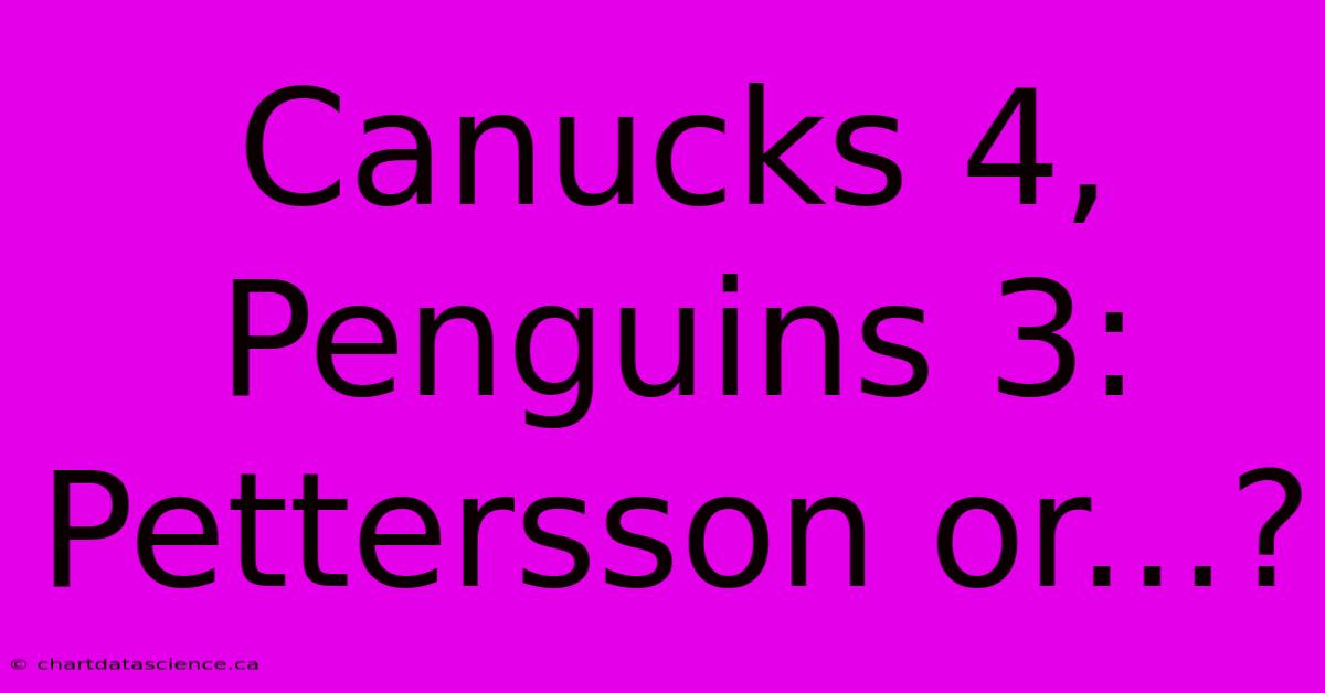 Canucks 4, Penguins 3: Pettersson Or...?