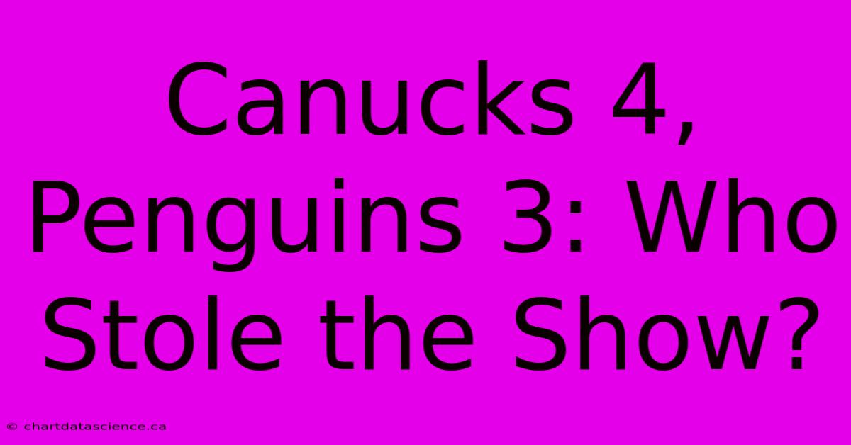 Canucks 4, Penguins 3: Who Stole The Show? 