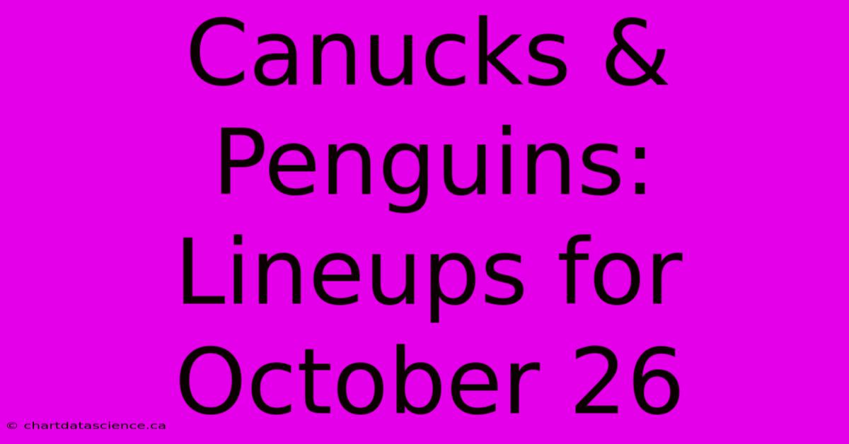 Canucks & Penguins: Lineups For October 26