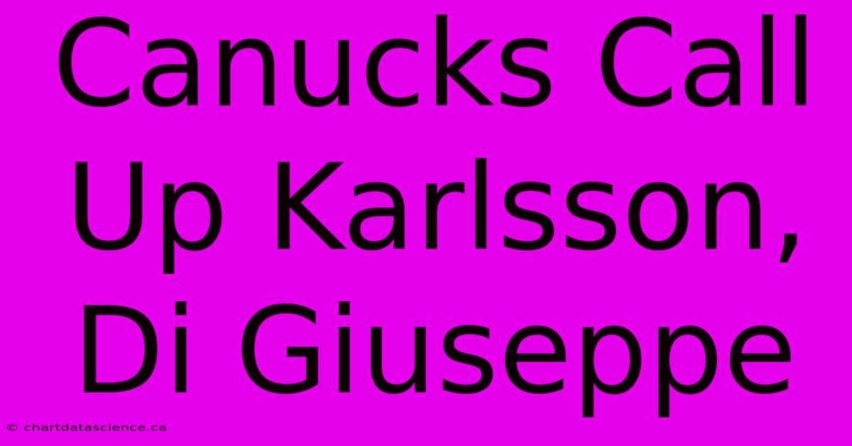 Canucks Call Up Karlsson, Di Giuseppe