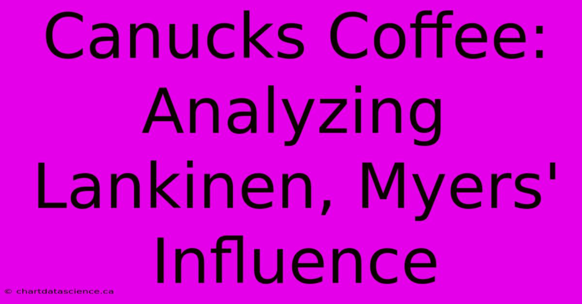 Canucks Coffee: Analyzing Lankinen, Myers' Influence