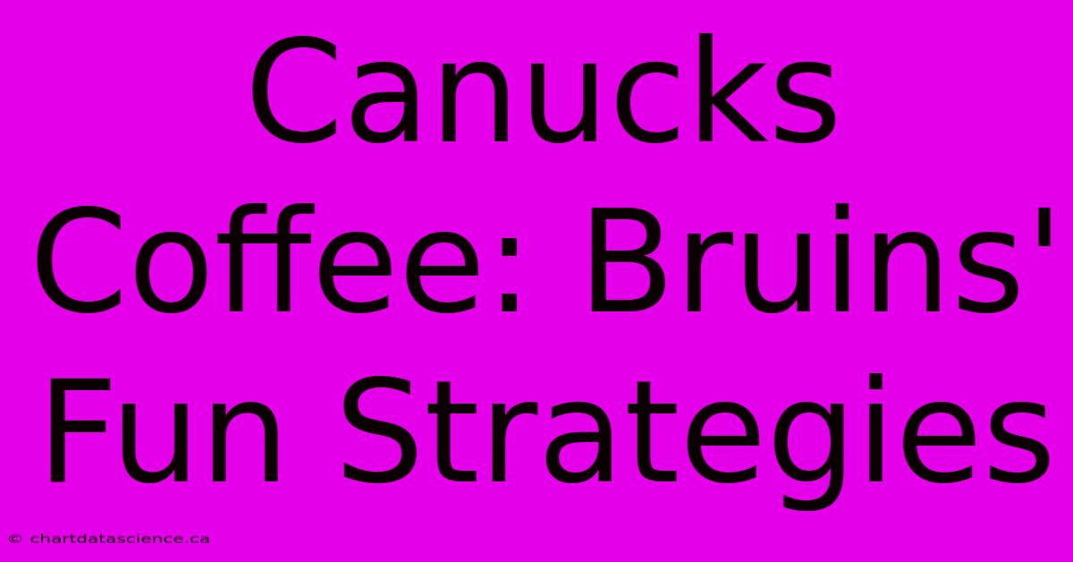 Canucks Coffee: Bruins' Fun Strategies