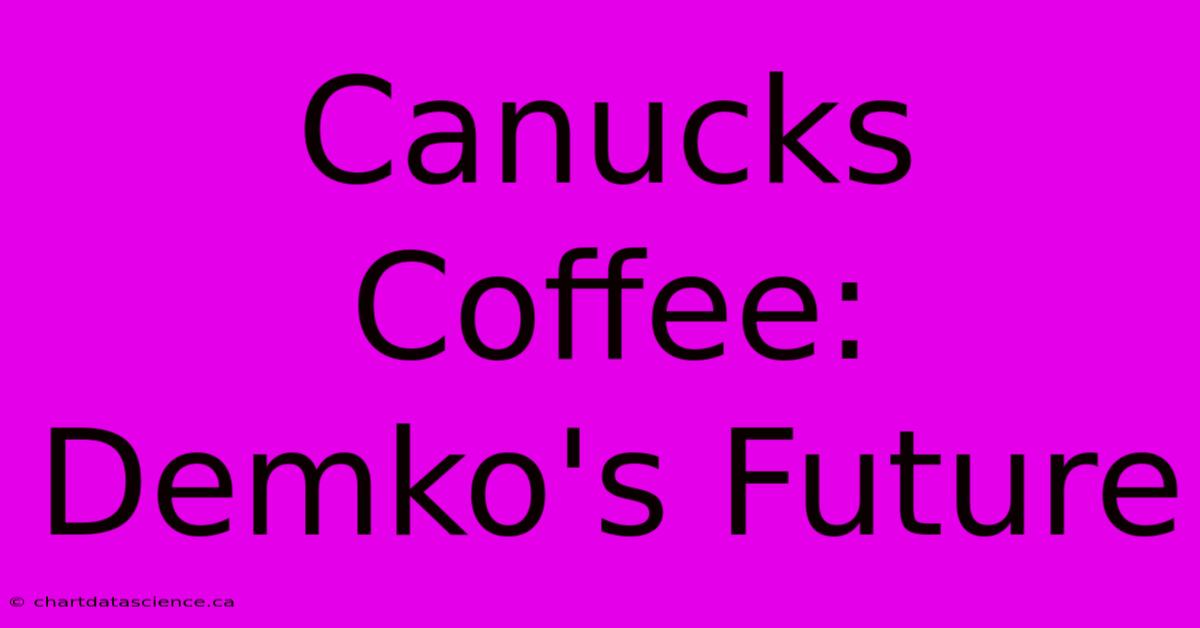 Canucks Coffee: Demko's Future