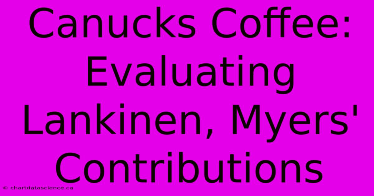 Canucks Coffee: Evaluating Lankinen, Myers' Contributions