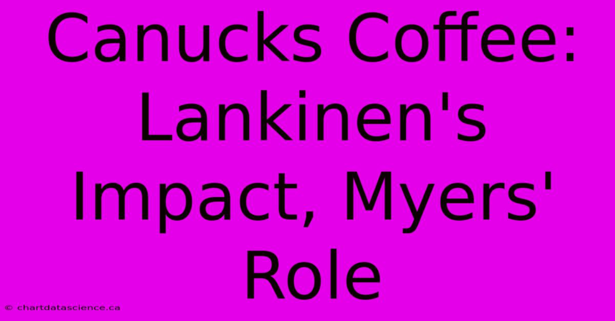 Canucks Coffee: Lankinen's Impact, Myers' Role