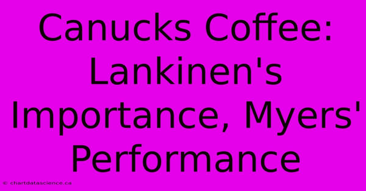 Canucks Coffee:  Lankinen's Importance, Myers' Performance