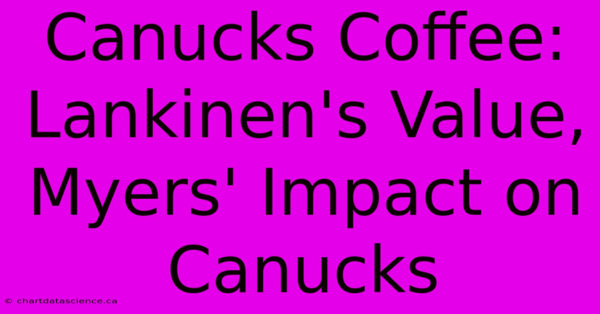 Canucks Coffee:  Lankinen's Value, Myers' Impact On Canucks 