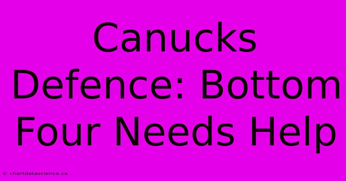 Canucks Defence: Bottom Four Needs Help