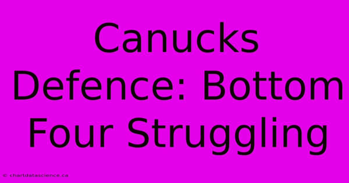 Canucks Defence: Bottom Four Struggling