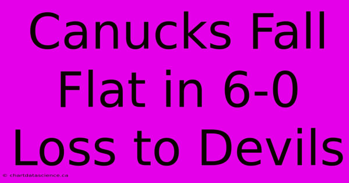 Canucks Fall Flat In 6-0 Loss To Devils