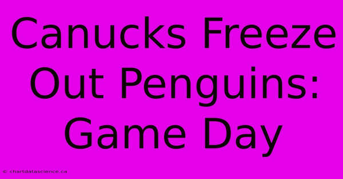 Canucks Freeze Out Penguins: Game Day