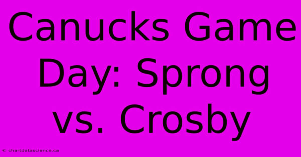 Canucks Game Day: Sprong Vs. Crosby 