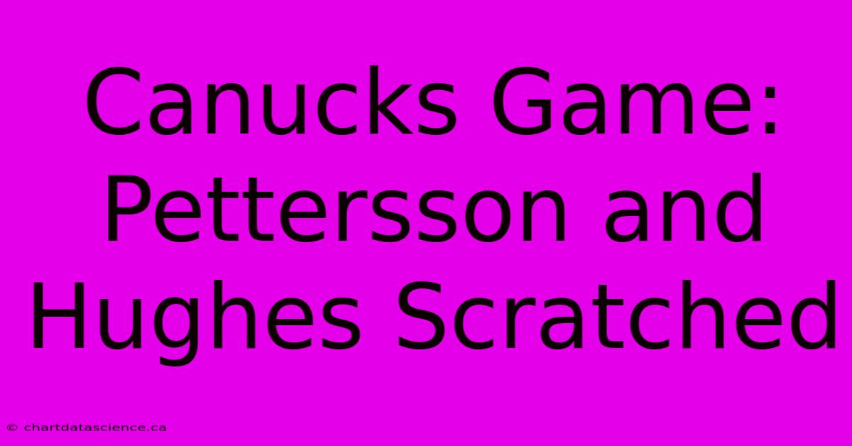 Canucks Game: Pettersson And Hughes Scratched