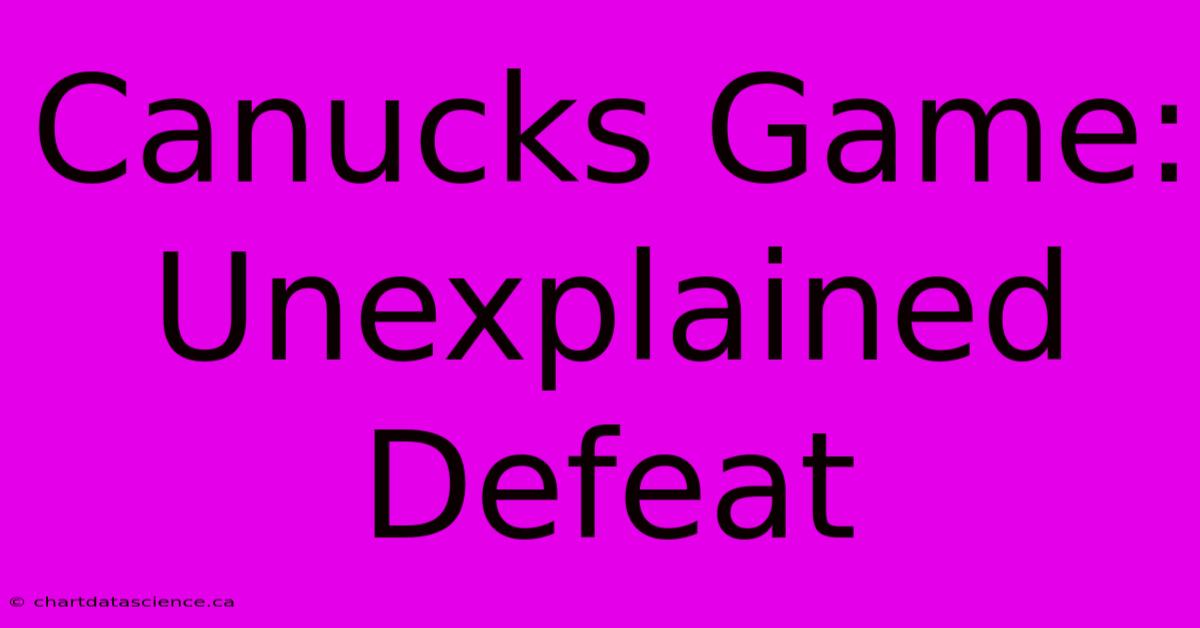 Canucks Game: Unexplained Defeat