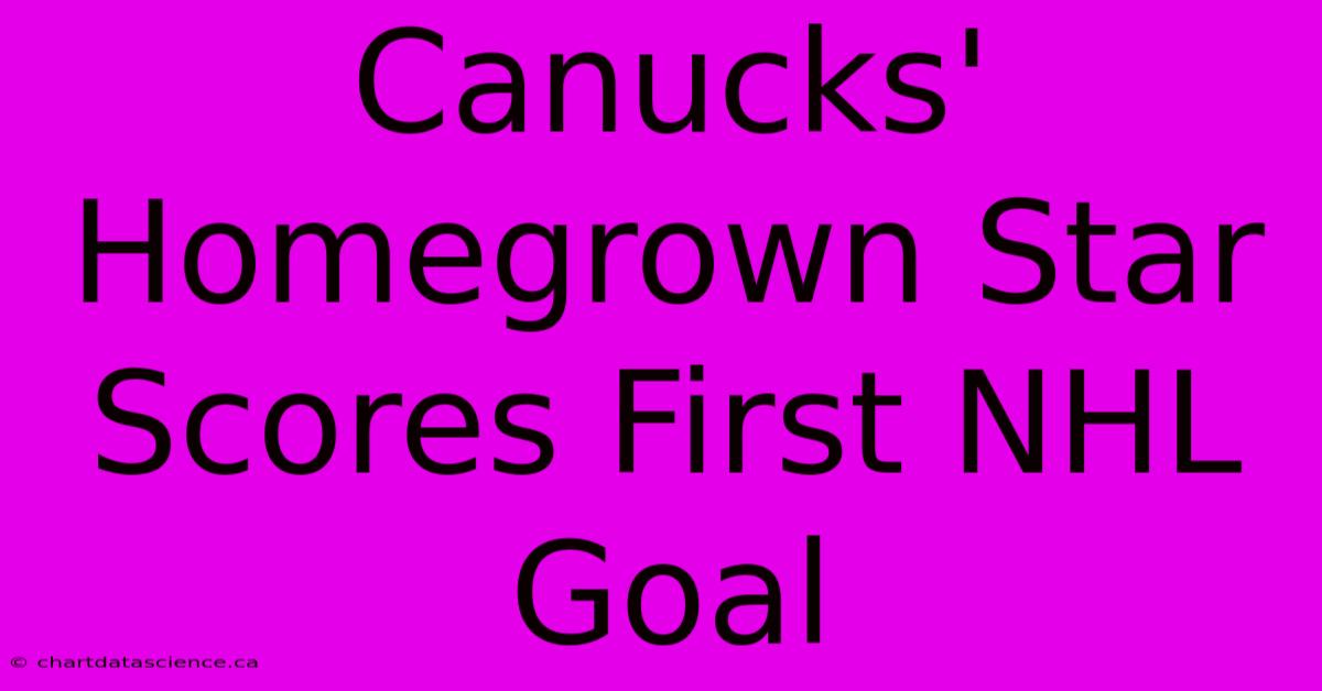 Canucks' Homegrown Star Scores First NHL Goal